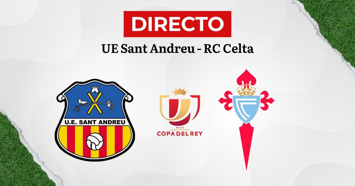Directo | El partido entre el Sant Andreu y el Celta de Copa del Rey ...